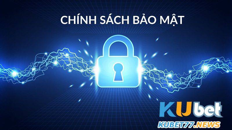 Chính sách bảo mật Kubet là một trong những điều giúp nhà cái này nhận được sự tín nhiệm