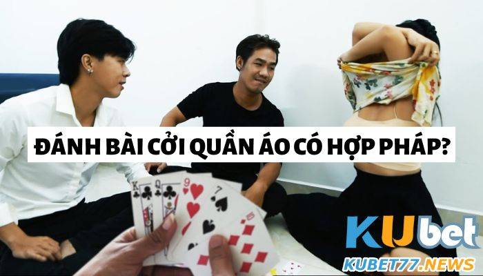 Cập nhật kiến thức về đánh bài cởi quần áo cùng Kubet77