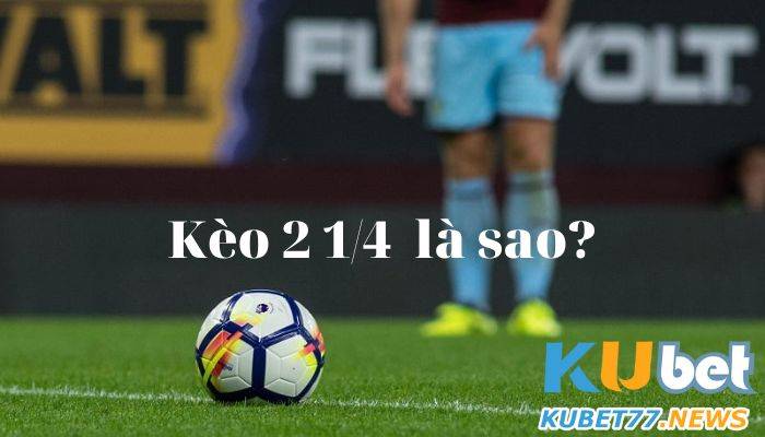 Kèo 2 ¼ là sao? Cách để thắng loại kèo cược này