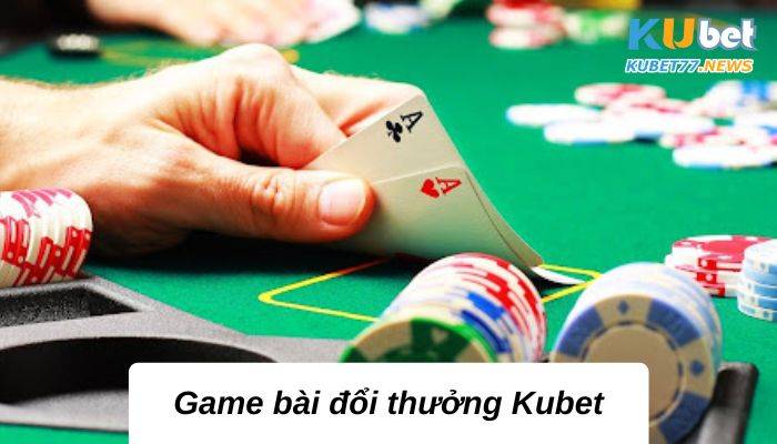 Game bài đổi thưởng Kubet với những ưu đãi bất ngờ 2023