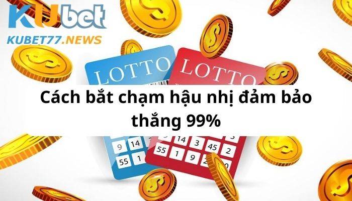 Cách bắt chạm hậu nhị đảm bảo thắng 99%