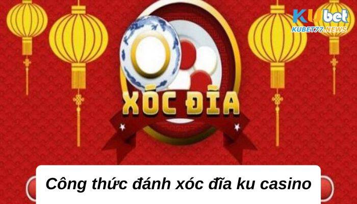 Top 4 công thức đánh xóc đĩa ku casino chuẩn nhất 2023